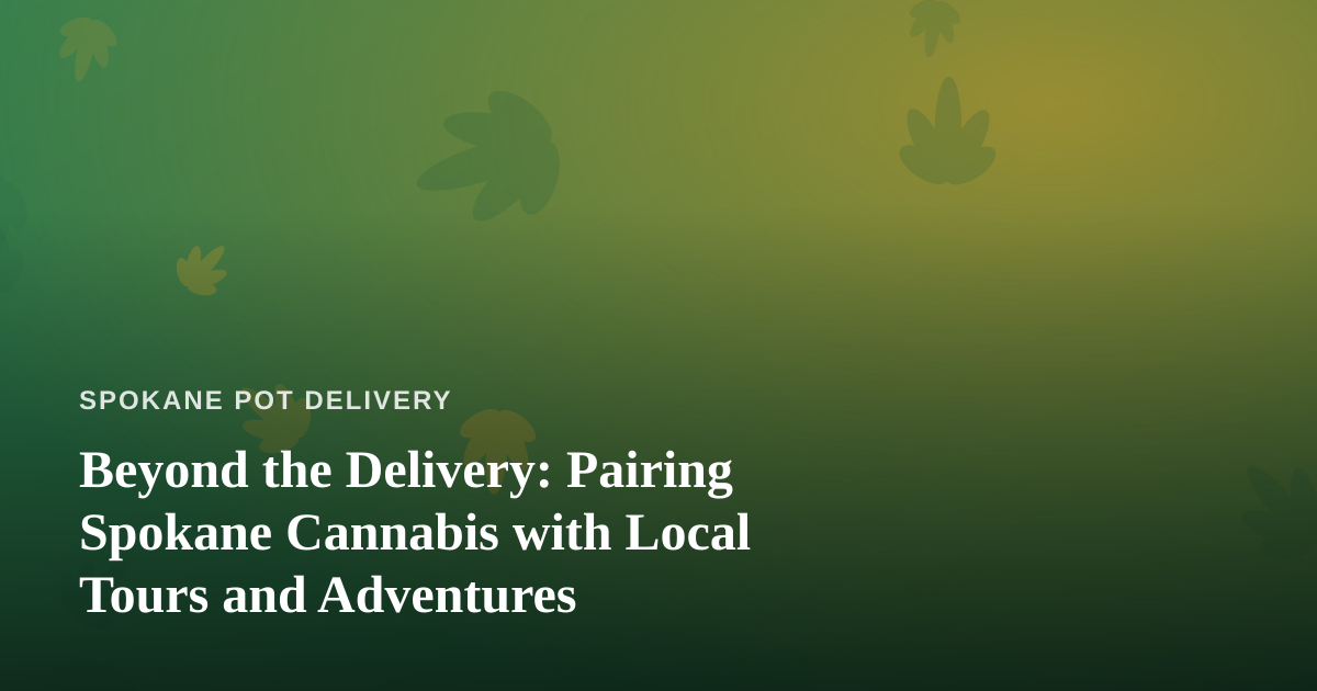 Beyond the Delivery: Pairing Spokane Cannabis with Local Tours and Adventures