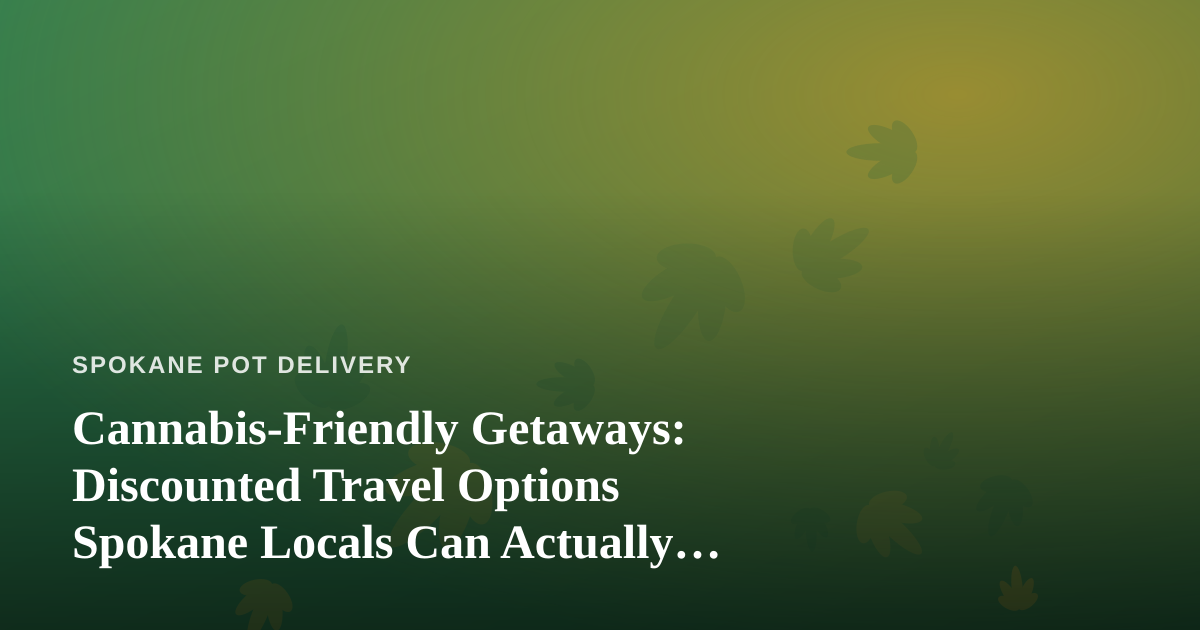 Cannabis-Friendly Getaways: Discounted Travel Options Spokane Locals Can Actually Use