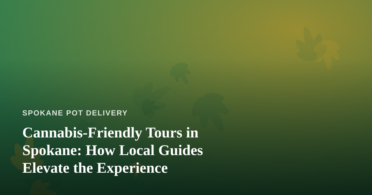 Cannabis-Friendly Tours in Spokane: How Local Guides Elevate the Experience