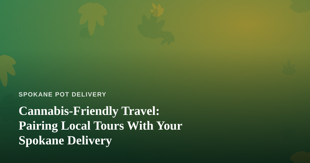 Cannabis-Friendly Travel: Pairing Local Tours With Your Spokane Delivery