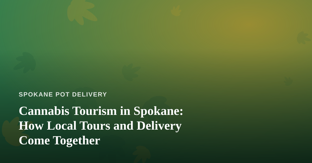 Cannabis Tourism in Spokane: How Local Tours and Delivery Come Together