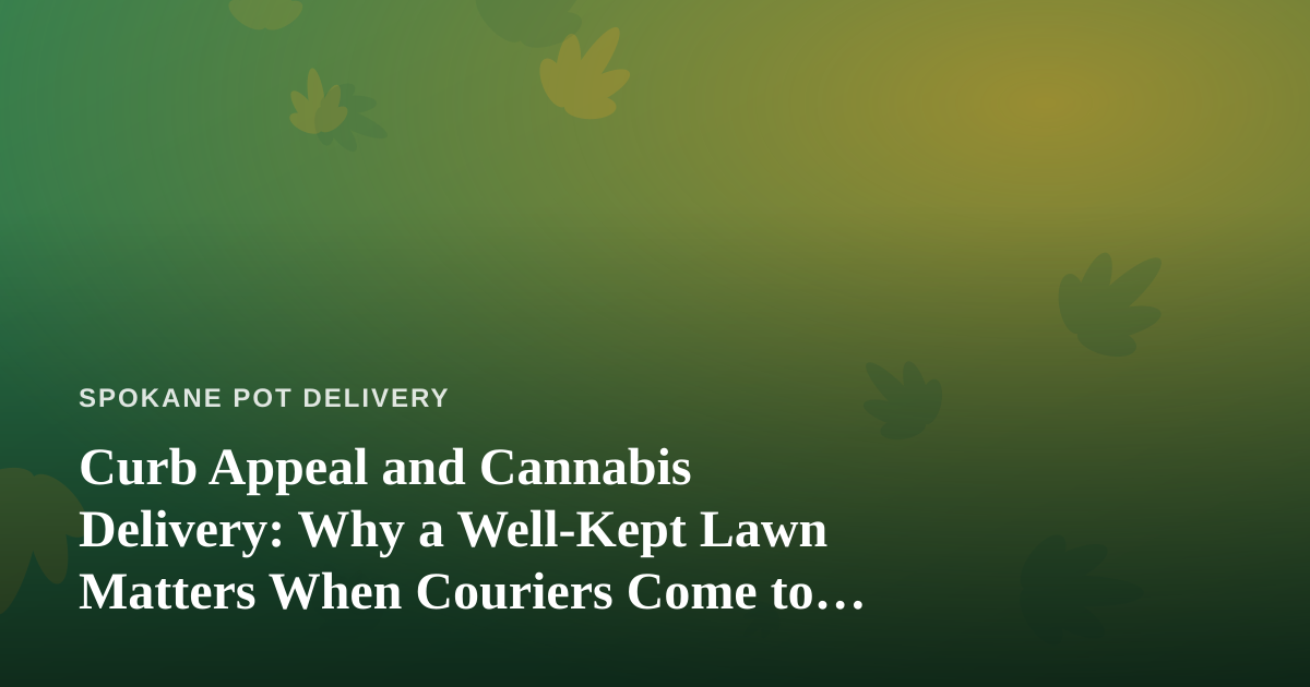 Curb Appeal and Cannabis Delivery: Why a Well-Kept Lawn Matters When Couriers Come to Your Door