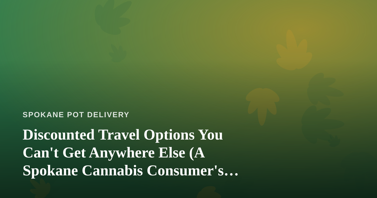 Discounted Travel Options You Can’t Get Anywhere Else (A Spokane Cannabis Consumer’s Guide)