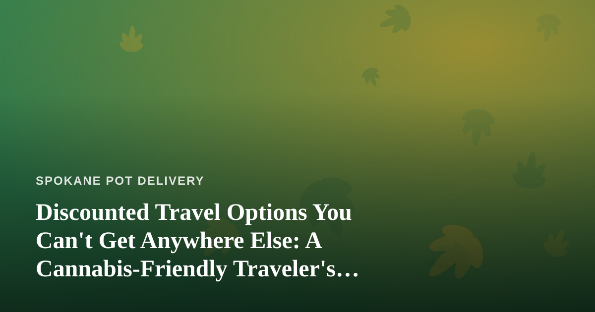 Discounted Travel Options You Can’t Get Anywhere Else: A Cannabis-Friendly Traveler’s Guide