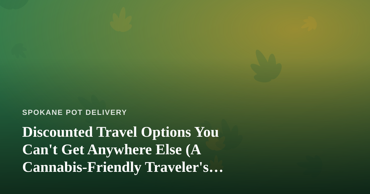 Discounted Travel Options You Can’t Get Anywhere Else (A Cannabis-Friendly Traveler’s Guide)