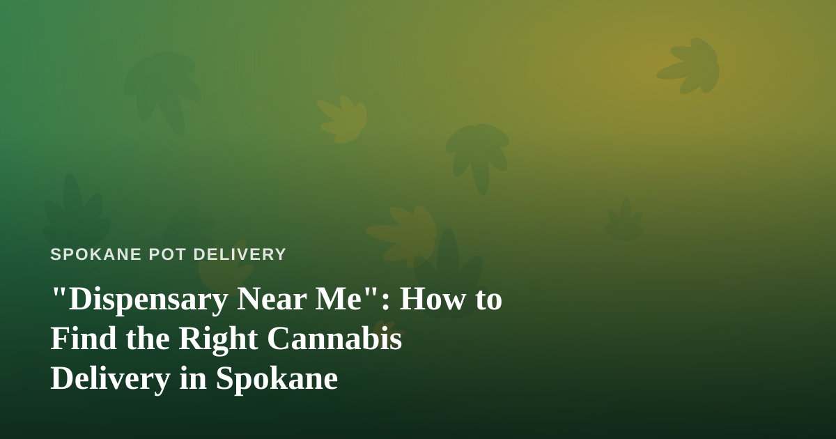 “Dispensary Near Me”: How to Find the Right Cannabis Delivery in Spokane