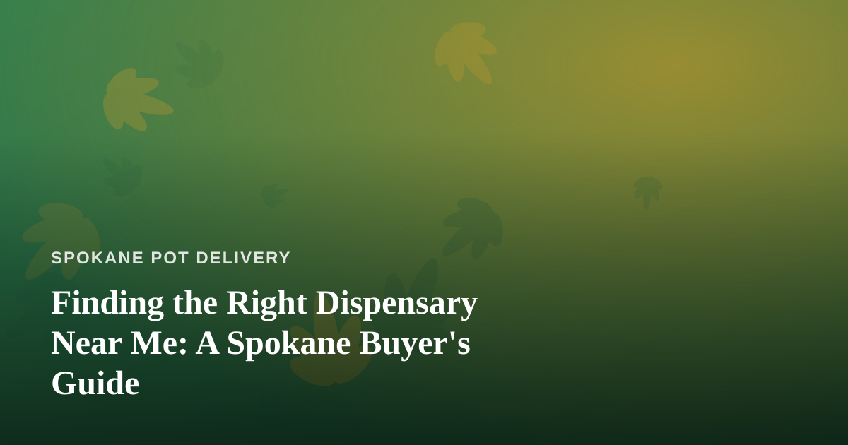 Finding the Right Dispensary Near Me: A Spokane Buyer’s Guide