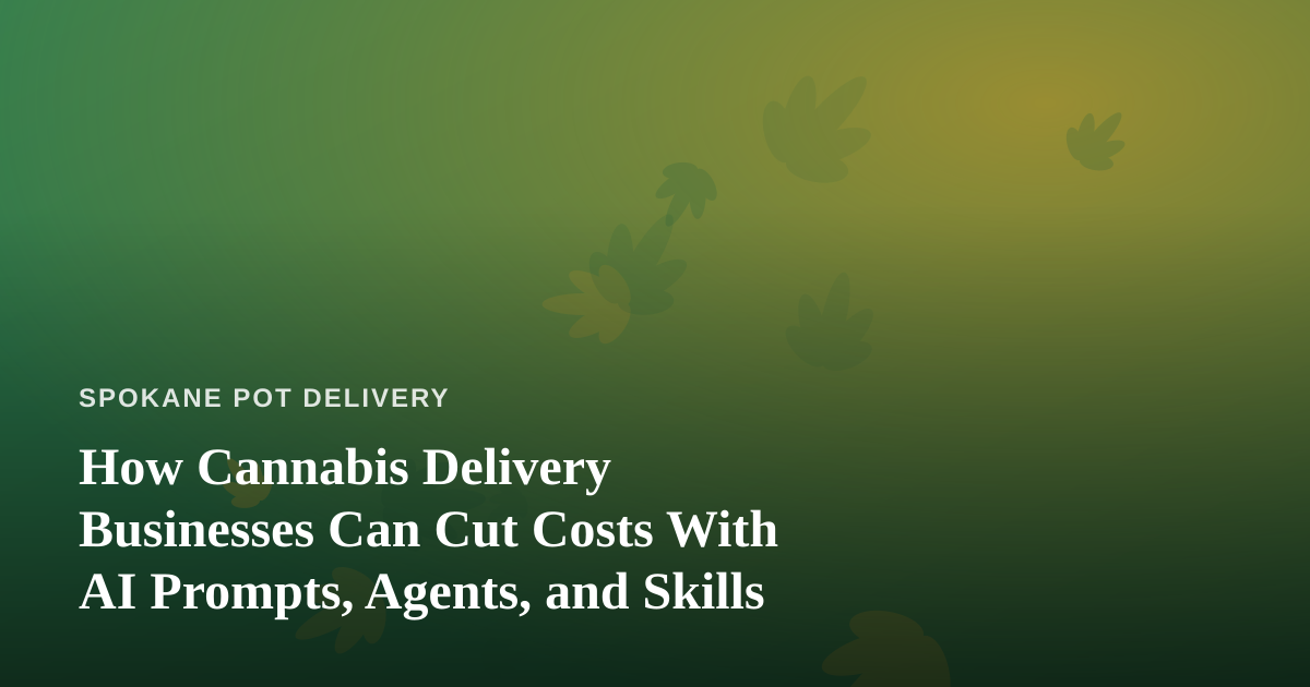 How Cannabis Delivery Businesses Can Cut Costs With AI Prompts, Agents, and Skills