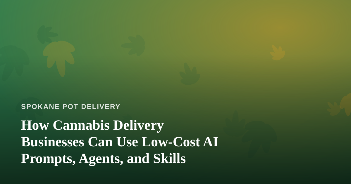 How Cannabis Delivery Businesses Can Use Low-Cost AI Prompts, Agents, and Skills