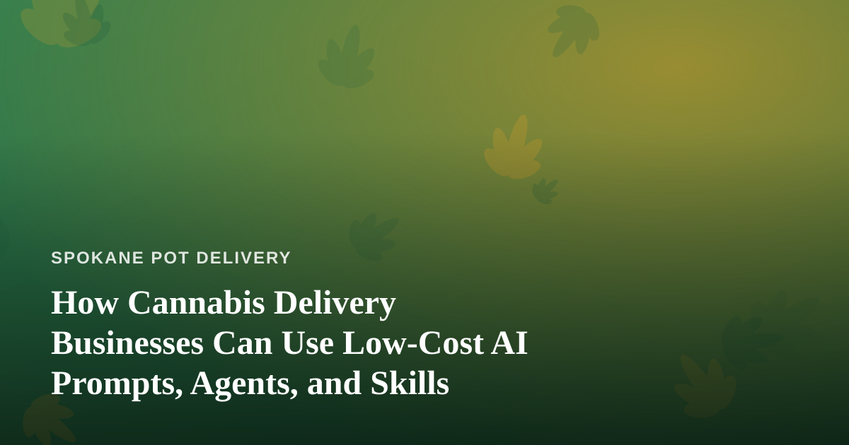 How Cannabis Delivery Businesses Can Use Low-Cost AI Prompts, Agents, and Skills