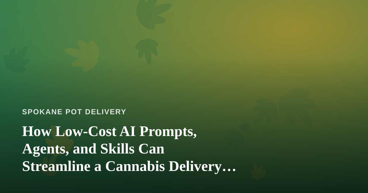 How Low-Cost AI Prompts, Agents, and Skills Can Streamline a Cannabis Delivery Business