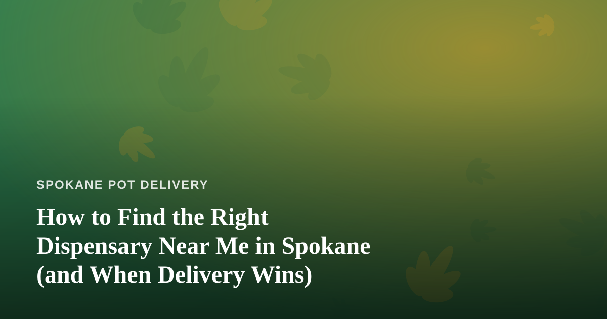 How to Find the Right Dispensary Near Me in Spokane (and When Delivery Wins)