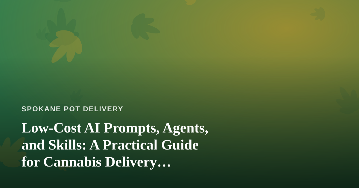 Low-Cost AI Prompts, Agents, and Skills: A Practical Guide for Cannabis Delivery Businesses