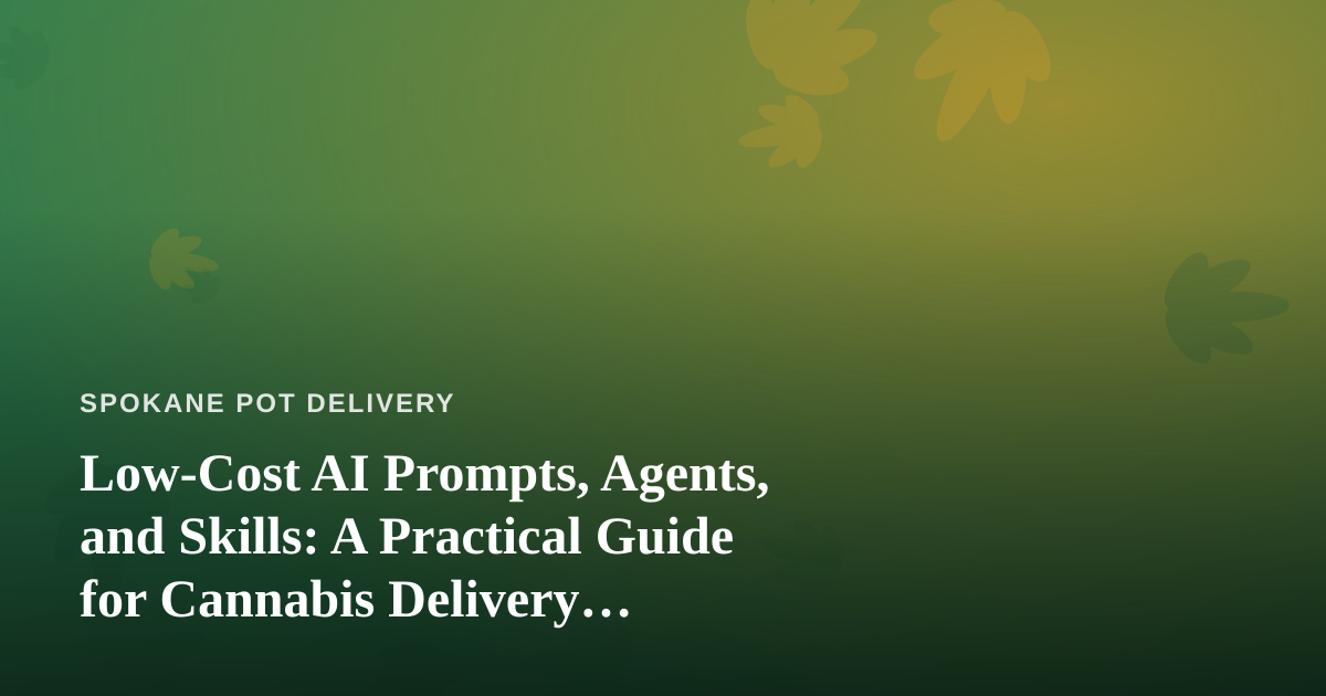Low-Cost AI Prompts, Agents, and Skills: A Practical Guide for Cannabis Delivery Businesses