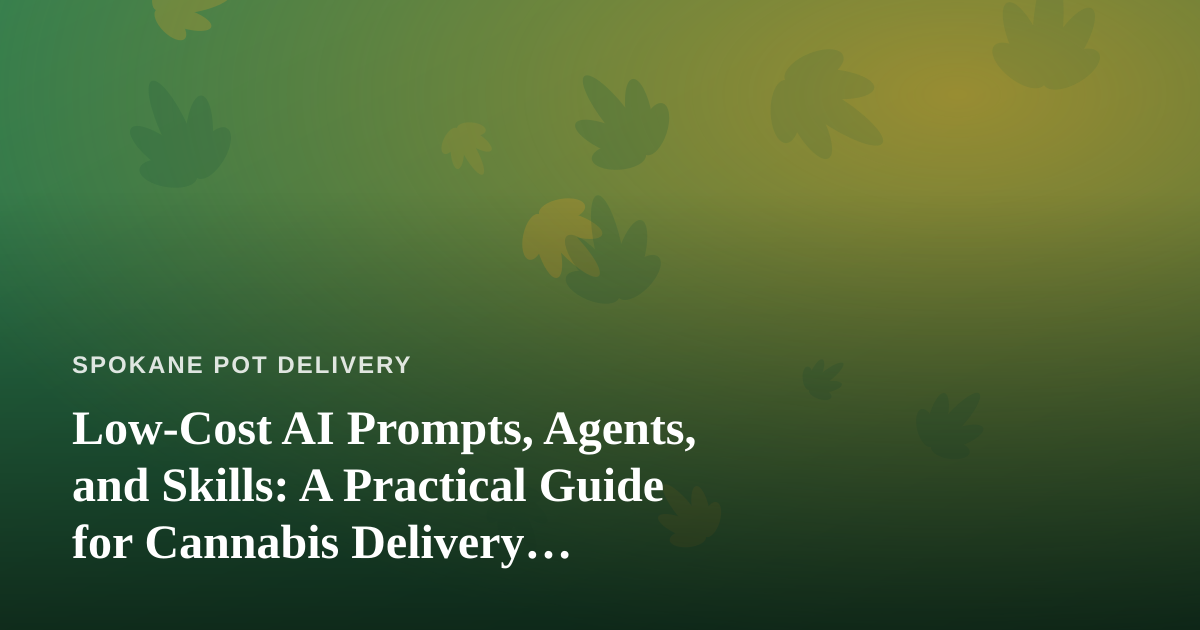 Low-Cost AI Prompts, Agents, and Skills: A Practical Guide for Cannabis Delivery Businesses