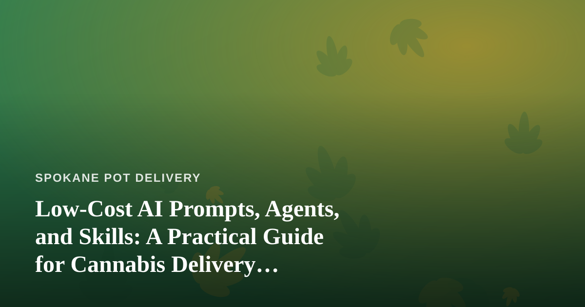 Low-Cost AI Prompts, Agents, and Skills: A Practical Guide for Cannabis Delivery Businesses