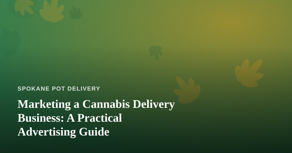 Marketing a Cannabis Delivery Business: A Practical Advertising Guide