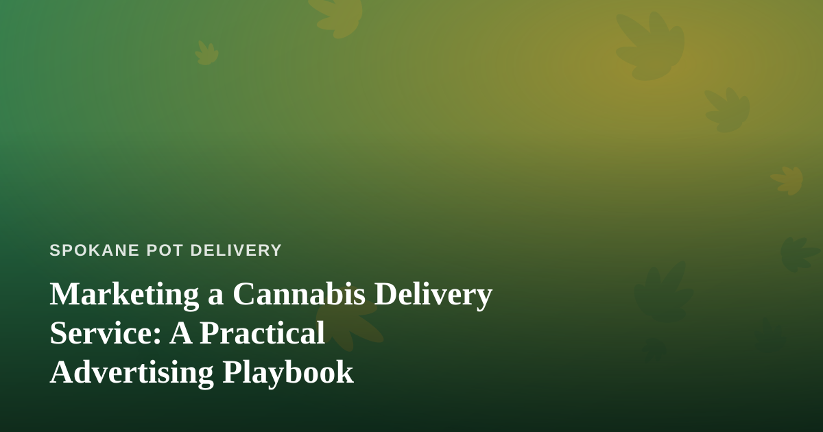 Marketing a Cannabis Delivery Service: A Practical Advertising Playbook