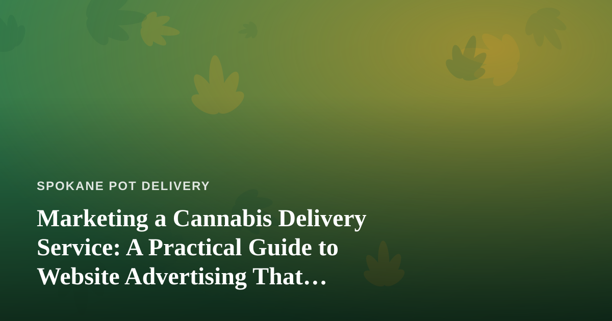 Marketing a Cannabis Delivery Service: A Practical Guide to Website Advertising That Actually Works