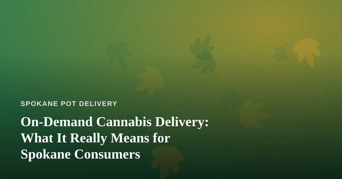 On-Demand Cannabis Delivery: What It Really Means for Spokane Consumers