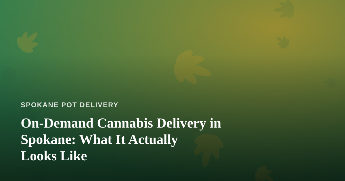 On-Demand Cannabis Delivery in Spokane: What It Actually Looks Like