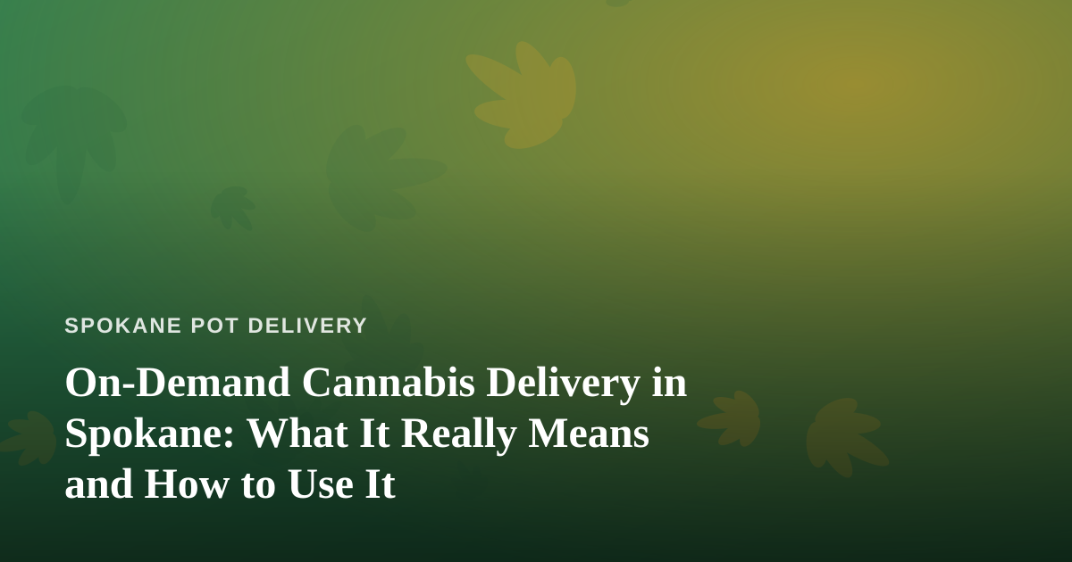 On-Demand Cannabis Delivery in Spokane: What It Really Means and How to Use It