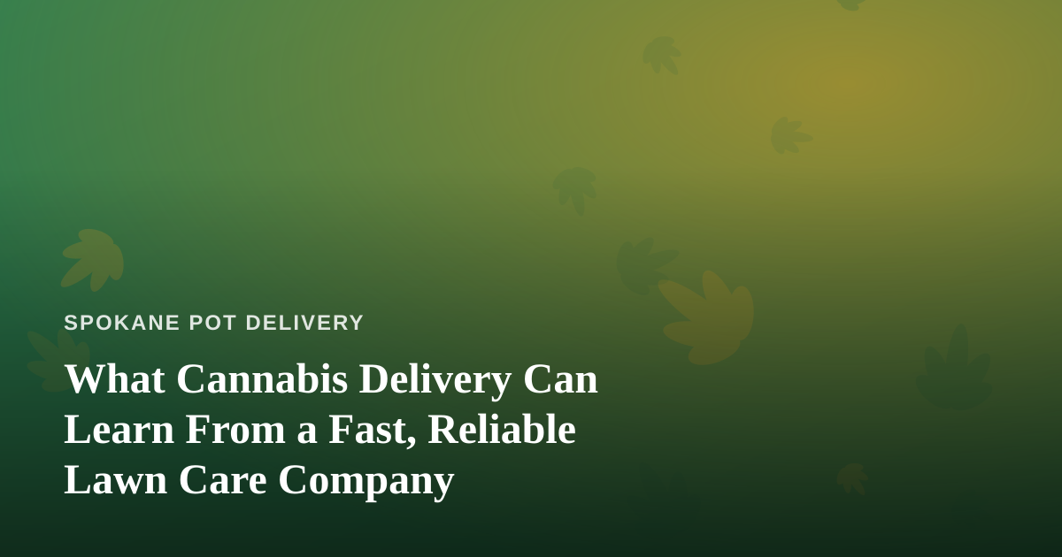 What Cannabis Delivery Can Learn From a Fast, Reliable Lawn Care Company