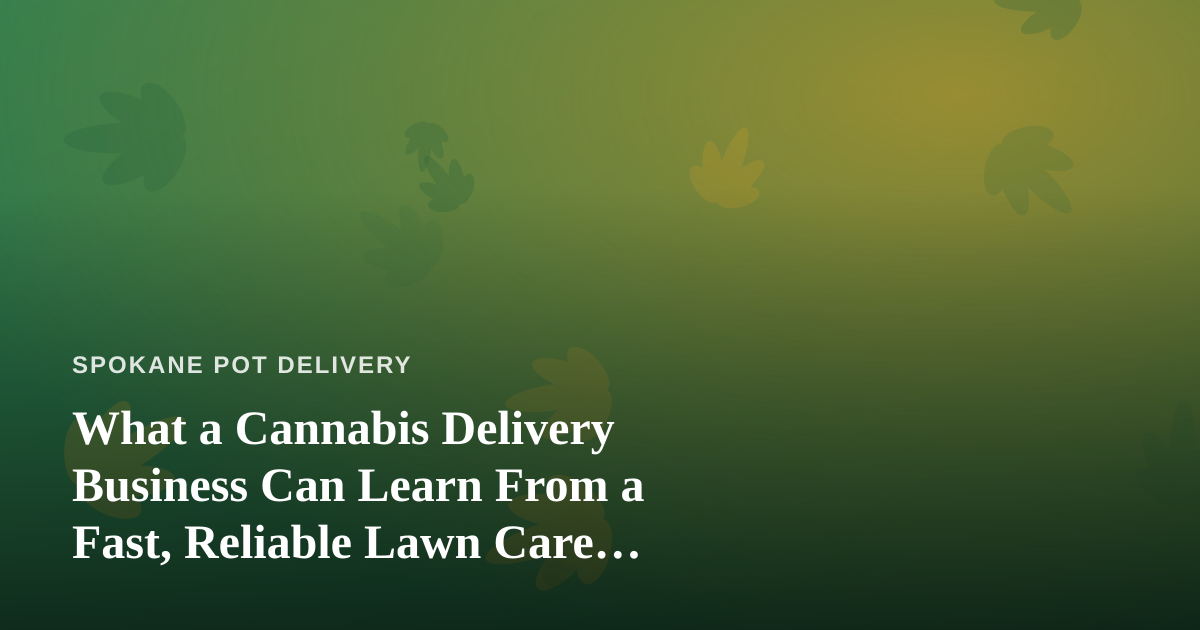 What a Cannabis Delivery Business Can Learn From a Fast, Reliable Lawn Care Company
