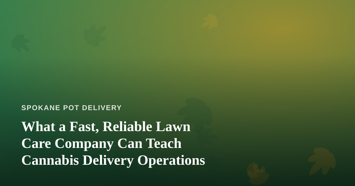 What a Fast, Reliable Lawn Care Company Can Teach Cannabis Delivery Operations