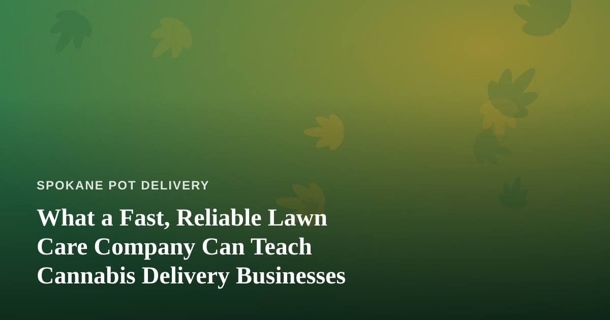 What a Fast, Reliable Lawn Care Company Can Teach Cannabis Delivery Businesses