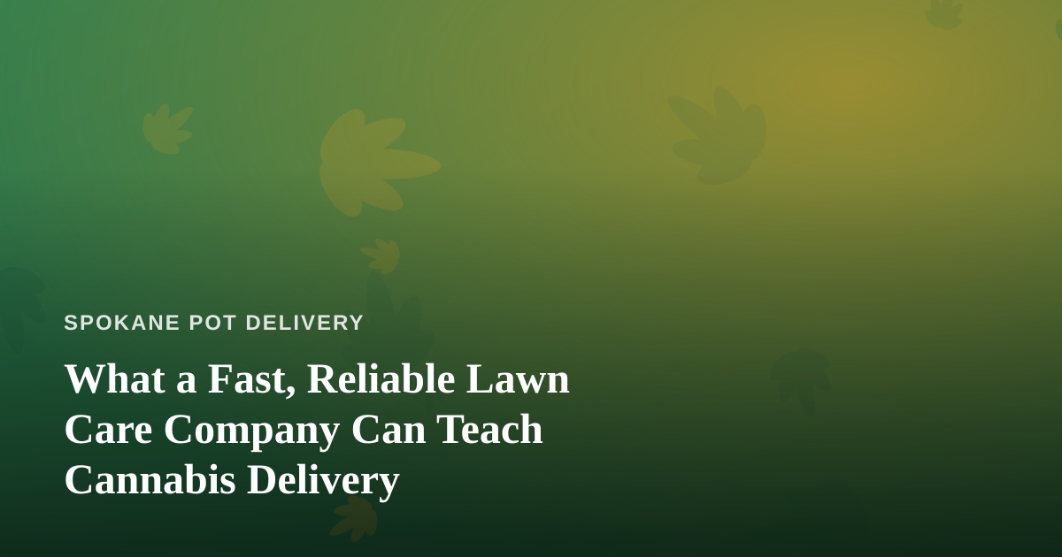 What a Fast, Reliable Lawn Care Company Can Teach Cannabis Delivery