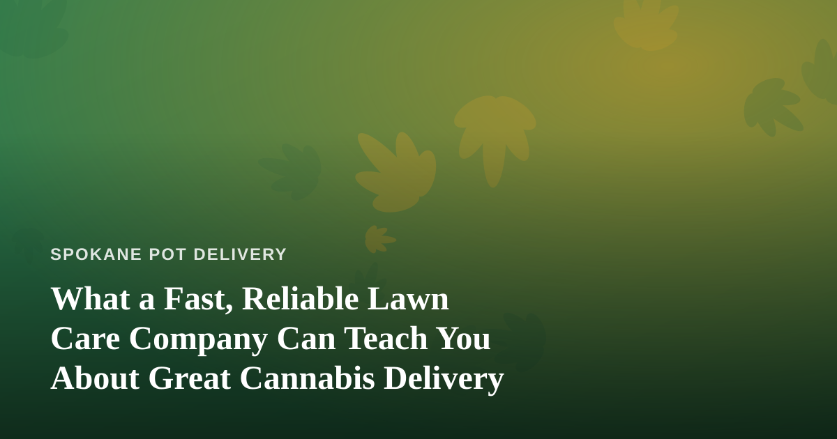 What a Fast, Reliable Lawn Care Company Can Teach You About Great Cannabis Delivery