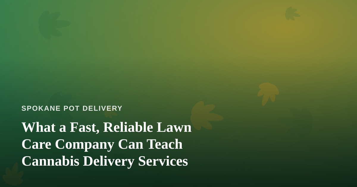 What a Fast, Reliable Lawn Care Company Can Teach Cannabis Delivery Services