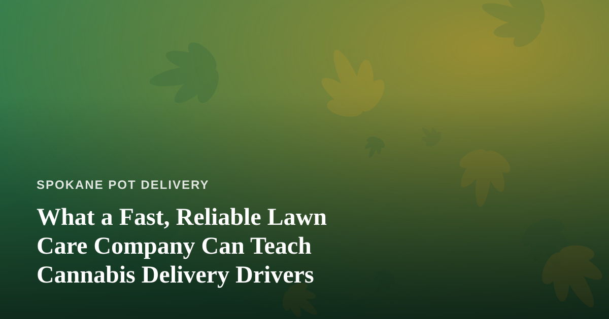 What a Fast, Reliable Lawn Care Company Can Teach Cannabis Delivery Drivers
