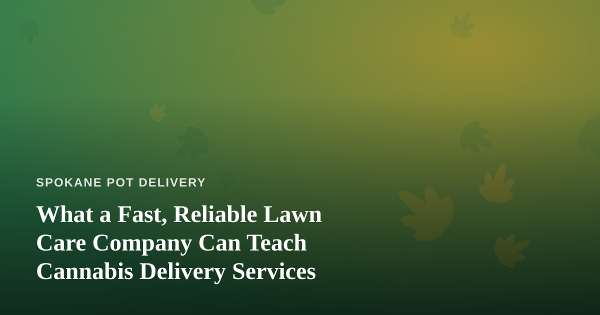 What a Fast, Reliable Lawn Care Company Can Teach Cannabis Delivery Services