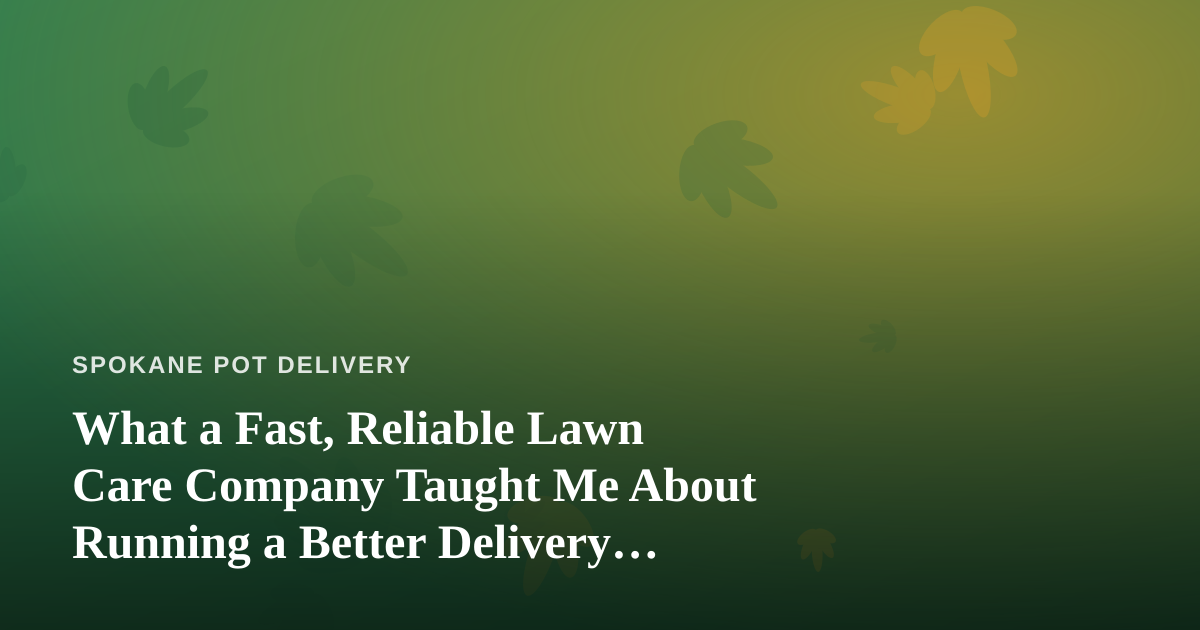 What a Fast, Reliable Lawn Care Company Taught Me About Running a Better Delivery Service