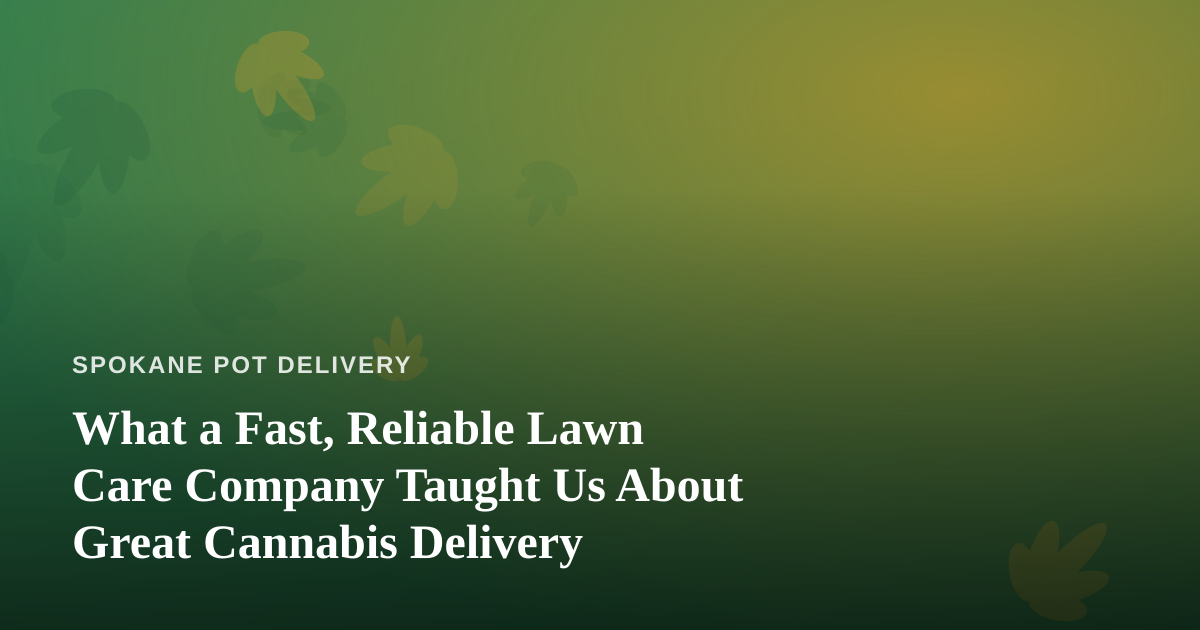 What a Fast, Reliable Lawn Care Company Taught Us About Great Cannabis Delivery