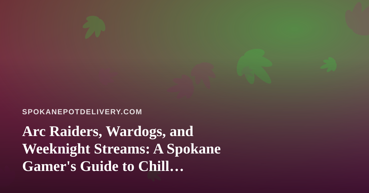 Arc Raiders, Wardogs, and Weeknight Streams: A Spokane Gamer’s Guide to Chill Delivery Nights