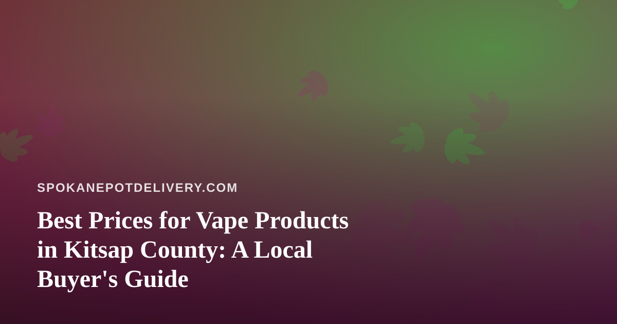 Best Prices for Vape Products in Kitsap County: A Local Buyer’s Guide