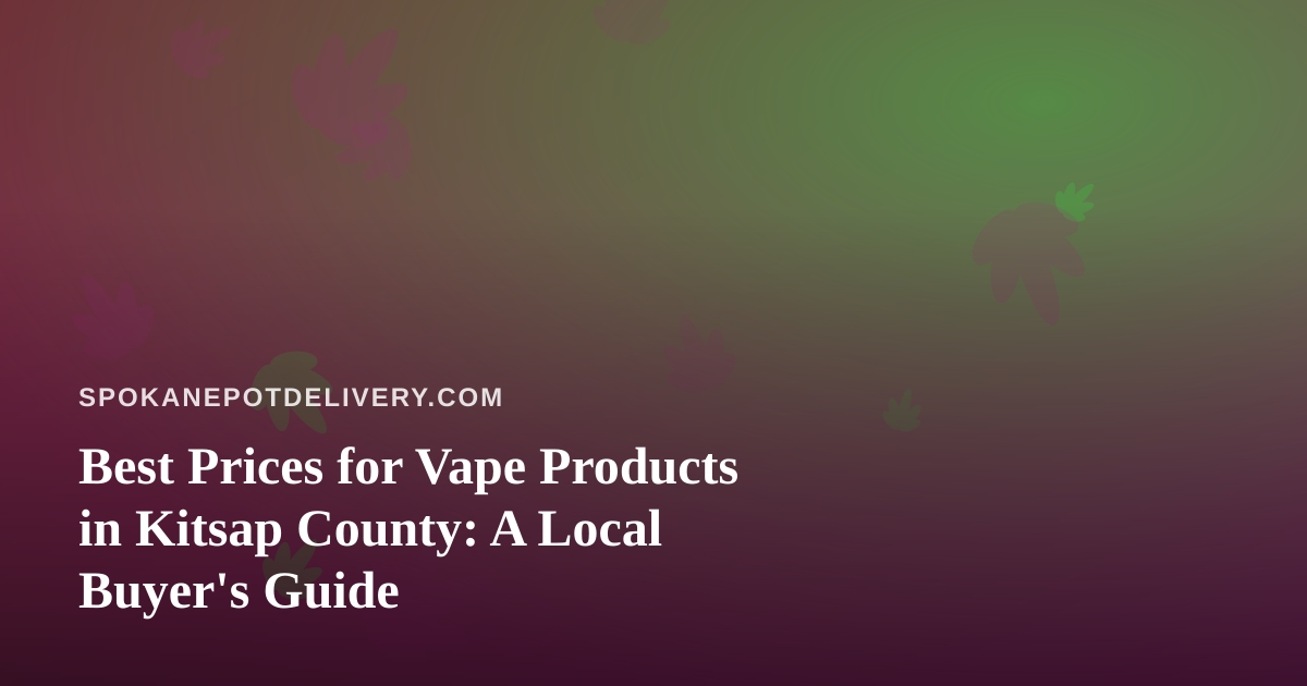 Best Prices for Vape Products in Kitsap County: A Local Buyer’s Guide