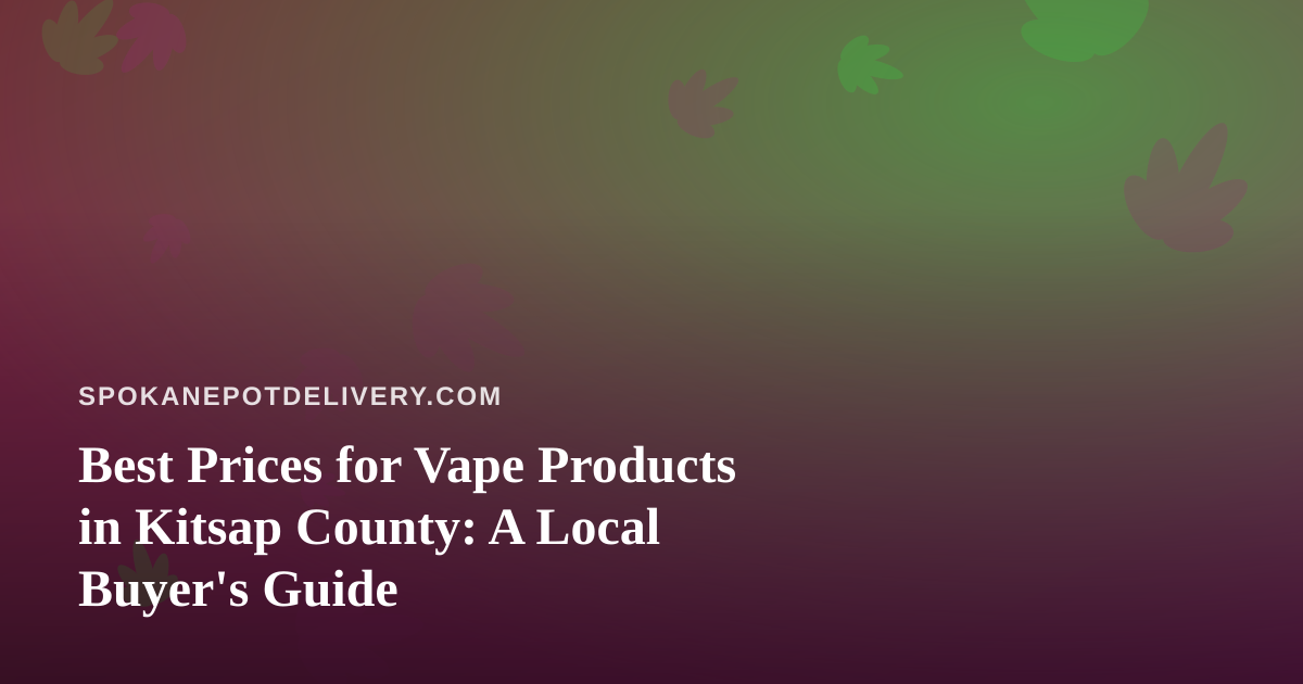 Best Prices for Vape Products in Kitsap County: A Local Buyer’s Guide