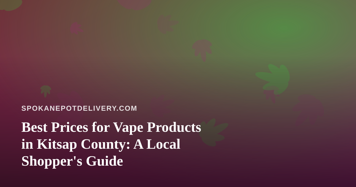 Best Prices for Vape Products in Kitsap County: A Local Shopper’s Guide