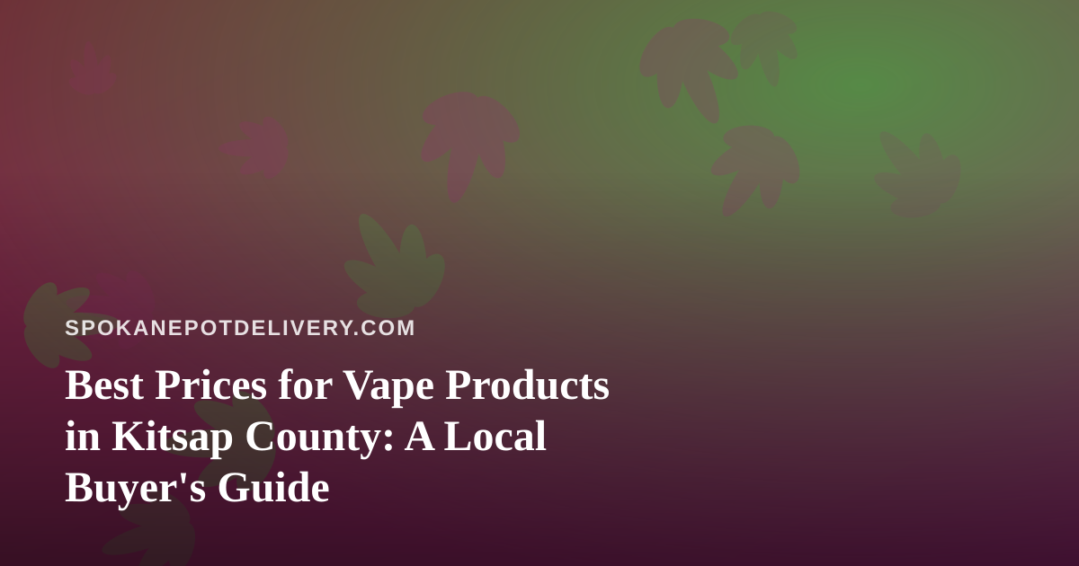 Best Prices for Vape Products in Kitsap County: A Local Buyer’s Guide