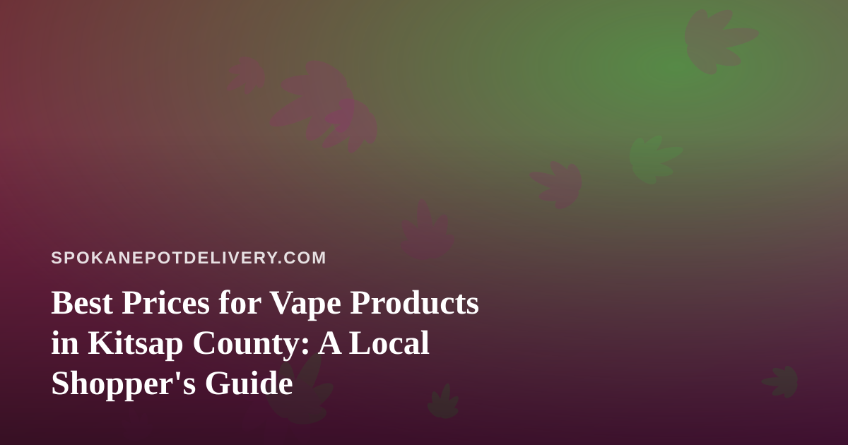 Best Prices for Vape Products in Kitsap County: A Local Shopper’s Guide