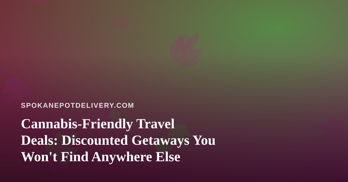 Cannabis-Friendly Travel Deals: Discounted Getaways You Won’t Find Anywhere Else