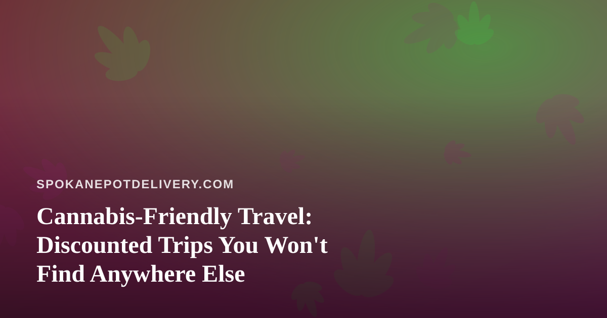 Cannabis-Friendly Travel: Discounted Trips You Won’t Find Anywhere Else