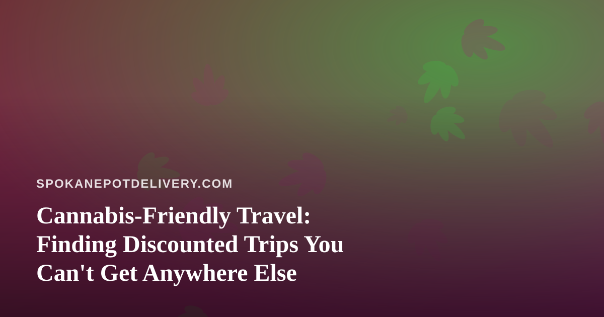 Cannabis-Friendly Travel: Finding Discounted Trips You Can’t Get Anywhere Else