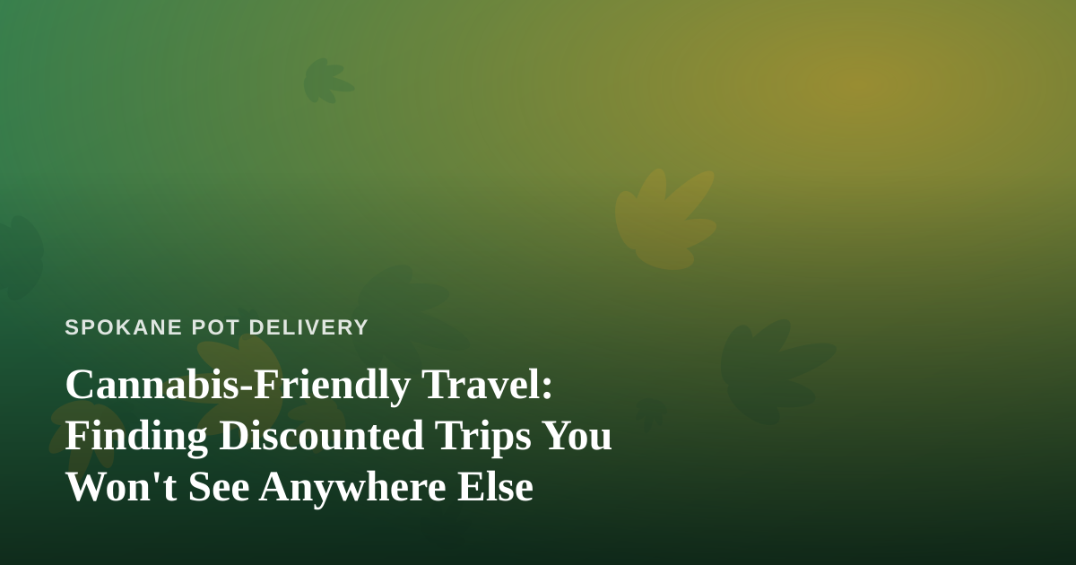 Cannabis-Friendly Travel: Finding Discounted Trips You Won’t See Anywhere Else