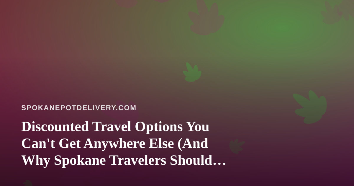 Discounted Travel Options You Can’t Get Anywhere Else (And Why Spokane Travelers Should Care)