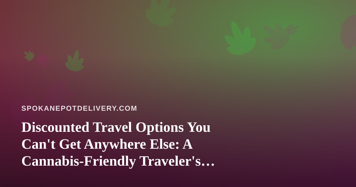 Discounted Travel Options You Can’t Get Anywhere Else: A Cannabis-Friendly Traveler’s Guide